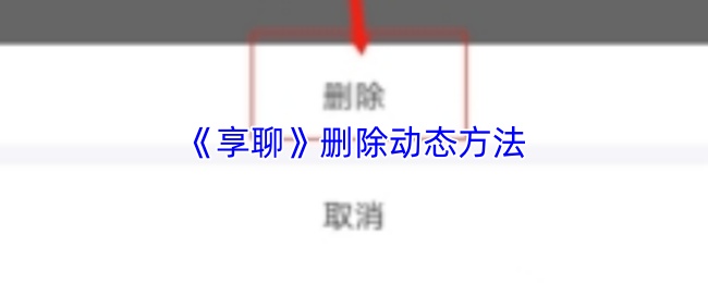 《享聊》删除动态方法